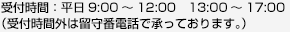 受付時間：平日9:00～12:00　13:00～17:00　（受付時間外は留守番電話で承っております。）