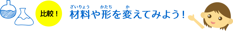 材料や形を変えてみよう！